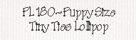 PL180-Puppy Size, Tiny Ties Lollipop